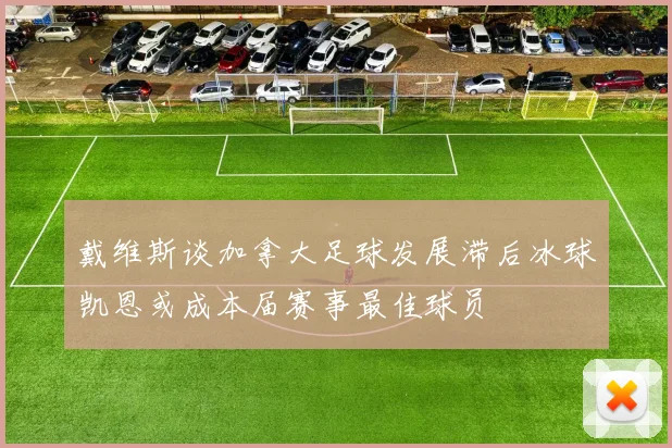 戴维斯谈加拿大足球发展滞后冰球凯恩或成本届赛事最佳球员